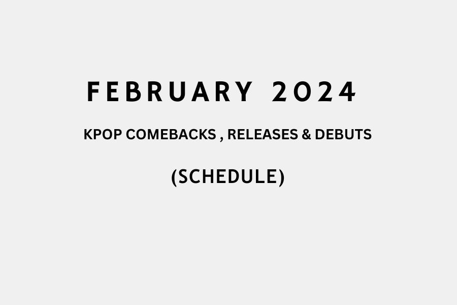 February 2024 Kpop Comebacks, Releases & Debuts Schedule (UPDATED!)
