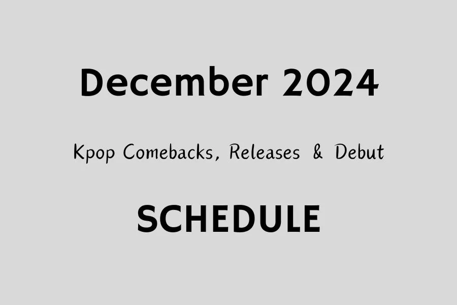 December 2024 Kpop Comebacks, Releases & Debut Schedule